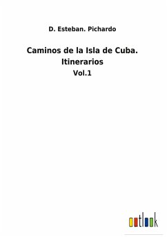 Caminos de la Isla de Cuba. Itinerarios - Pichardo, D. Esteban.