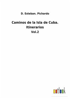 Caminos de la Isla de Cuba. Itinerarios - Pichardo, D. Esteban.