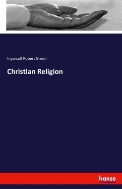 Christian Religion - Robert Green, Ingersoll