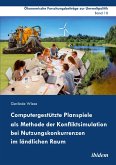 Computergestützte Planspiele als Methode der Konfliktsimulation bei Nutzungskonkurrenzen im ländlichen Raum (eBook, ePUB)