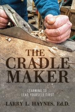 The Cradle Maker: Learning to Lead Yourself First - Haynes Ed D., Larry L.