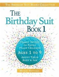 The Birthday Suit Book 1: Yearly Guides To Easily Teach Children Ages 1 to 9 About Their Body & Sex - Nuttall, Mandi K.