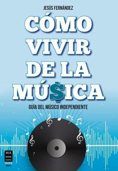 Cómo Vivir de la Música: Guía del Músico Independiente - Fernández, Jesús