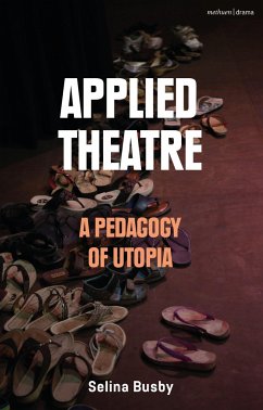 Applied Theatre: A Pedagogy of Utopia - Busby, Selina (The Royal Central School of Speech and Drama, Univers
