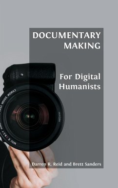 Documentary Making for Digital Humanists - Reid, Darren R; Sanders, Brett