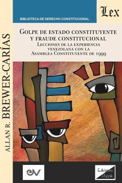 GOLPE DE ESTADO CONSTITUYENTE Y FRAUDE CONSTITUCIONAL. Lecciones de la experiencia venezolana con la Asamblea Constituyente de 1999 - Brewer-Carias, Allan