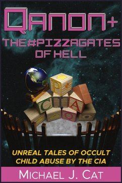 Qanon & the #Pizzagates of Hell: Unreal Tales of Occult Child Abuse by the CIA - Cat, Michael J.
