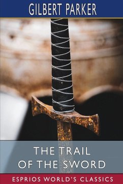 The Trail of the Sword (Esprios Classics) - Parker, Gilbert