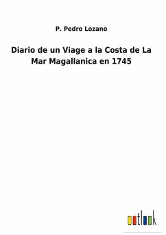 Diario de un Viage a la Costa de La Mar Magallanica en 1745 - Lozano, P. Pedro