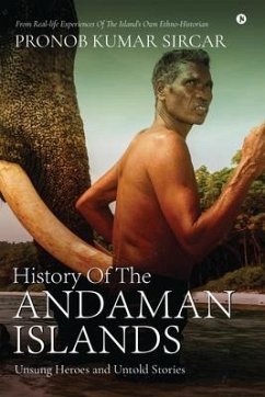 History Of The Andaman Islands: Unsung Heroes and Untold Stories - Pronob Kumar Sircar
