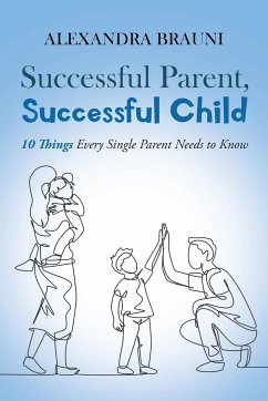 Successful Parent, Successful Child: 10 Things Every Single Parent Needs to Know - Brauni, Alexandra