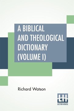 A Biblical And Theological Dictionary (Volume I) - Watson, Richard