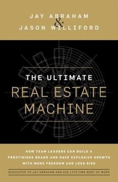 The Ultimate Real Estate Machine: How Team Leaders Can Build a Prestigious Brand and Have Explosive Growth with More Freedom and Less Risk - Abraham, Jay; Williford, Jason