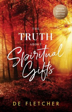 The Truth About Spiritual Gifts - Fletcher, de