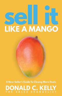 Sell It Like a Mango: A New Seller's Guide to Closing More Deals - Kelly, Donald C.
