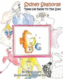 Sydney Seahorse Takes His Family To The Zoo! - Clark, Debbi