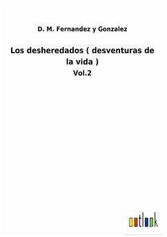 Los desheredados ( desventuras de la vida ) - Fernandez y Gonzalez, D. M.