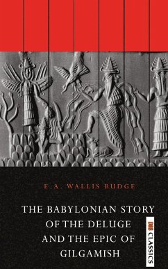 The Babylonian Story of the Deluge and the Epic of Gilgamish - Wallis, E. A. Budge