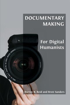 Documentary Making for Digital Humanists - R. Reid, Darren; Sanders, Brett