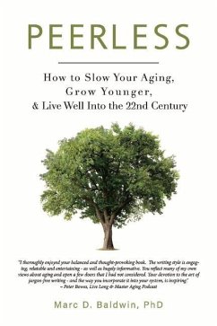 Peerless: How to Slow Your Aging, Grow Younger, & Live Well Into the 22nd Century - Baldwin, Marc D.