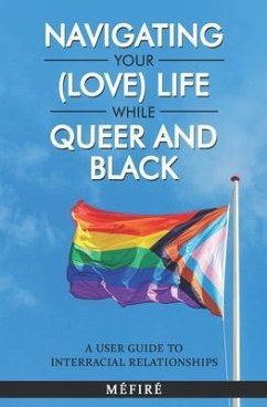 Navigating Your (Love) Life While Queer and Black: A User Guide To Interracial Relationships - Diallo, Méfiré