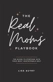 The Real Moms Playbook: The Guide To Stepping Into Your Most Unstoppable Self