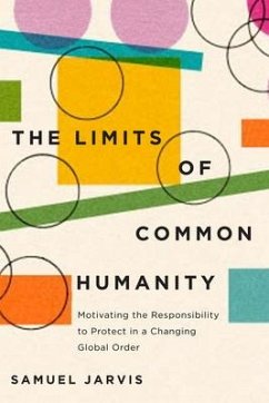 The Limits of Common Humanity: Motivating the Responsibility to Protect in a Changing Global Order - Jarvis, Samuel