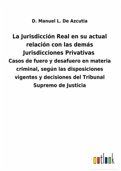 La Jurisdicción Real en su actual relación con las demás Jurisdicciones Privativas - L. de Azcutia, D. Manuel