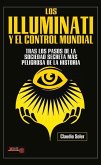 Los Illuminati Y El Control Mundial: Tras Los Pasos de la Sociedad Secreta Más Peligrosa de la Historia