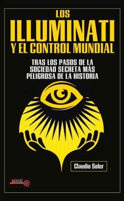 Los Illuminati Y El Control Mundial: Tras Los Pasos de la Sociedad Secreta Más Peligrosa de la Historia - Soler, Claudio