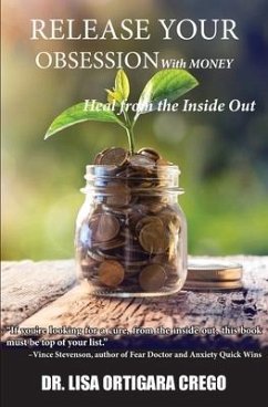 Release Your Obsession With MONEY: Heal from the Inside Out - Ortigara Crego, Lisa