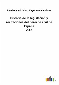 Historia de la legislación y recitaciones del derecho civil de España - Marichalar, Amalio Manrique