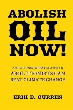 Abolish Oil Now!: Abolitionists Beat Slavery and Abolitionists Can Beat Climate Change - Curren, Erik D.