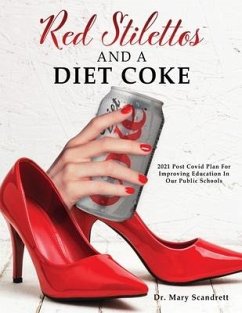 Red Stilettos And A Diet Coke: 2021 Post Covid Plan For Improving Education In Our Public Schools - Scandrett, Mary