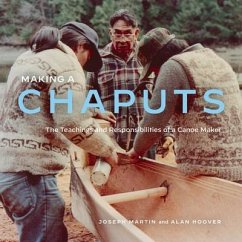 Making a Chaputs: The Teachings and Responsibilities of a Canoe Maker - Martin, Joe; Hoover, Alan