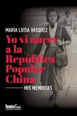 Yo vi nacer a la República Popular China: Mis memorias