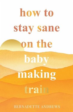 How to Stay Sane on the Baby Making Train - Andrews, Bernadette