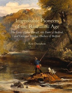 Improbable Pioneers of the Romantic Age: The Lives of John Russell, 6th Duke of Bedford and Georgina Gordon, Duchess of Bedford - Davidson, Keir