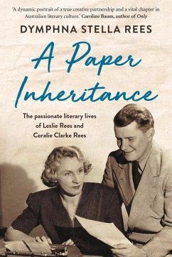 A Paper Inheritance: The Passionate Literary Lives of Leslie Rees and Coralie Clarke Rees - Rees, Dymphna Stella