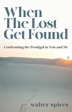 When The Lost Get Found: Confronting the Prodigal in You and Me - Spires, Walter