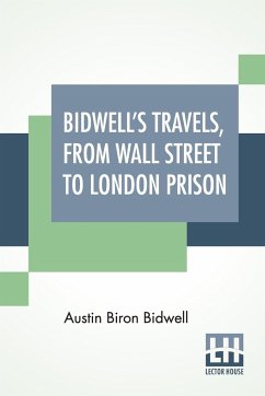 Bidwell's Travels, From Wall Street To London Prison - Bidwell, Austin Biron