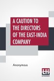 A Caution To The Directors Of The East-India Company: With Regard To Their Making The Midsummer Dividend Of Five Per Cent. Without Due Attention To A
