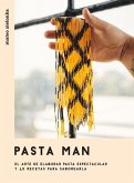 Pasta Man: El Arte de Elaborar Pasta Espectacular Y 40 Recetas Para Saborearla