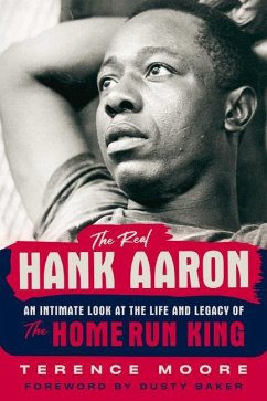 The Real Hank Aaron: An Intimate Look at the Life and Legacy of the Home Run King - Moore, Terence