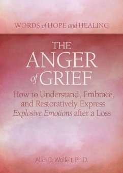 The Anger of Grief: How to Understand, Embrace, and Restoratively Express Explosive Emotions After a Loss - Wolfelt, Alan D.