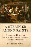 A Stranger Among Saints: Stephen Hopkins, the Man Who Survived Jamestown and Saved Plymouth