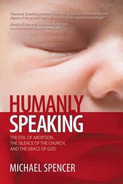 Humanly Speaking: The Evil of Abortion, the Silence of the Church, and the Grace of God - Spencer, Michael