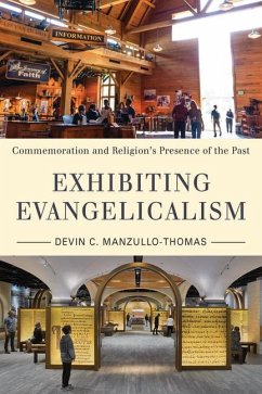 Exhibiting Evangelicalism: Commemoration and Religion's Presence of the Past - Manzullo-Thomas, Devin C