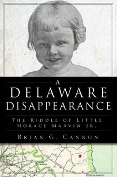 A Delaware Disappearance: The Riddle of Little Horace Marvin Jr. - Cannon, Brian G.
