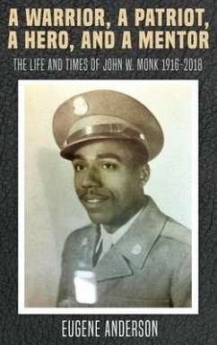 A Warrior, a Patriot, a Hero, and a Mentor: The Life and Times of John W. Monk 1916-2018 - Anderson, Eugene